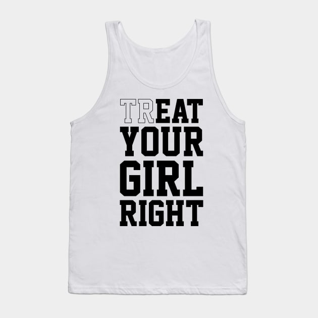 Treat Your Girl Right Tank Top by familiaritees